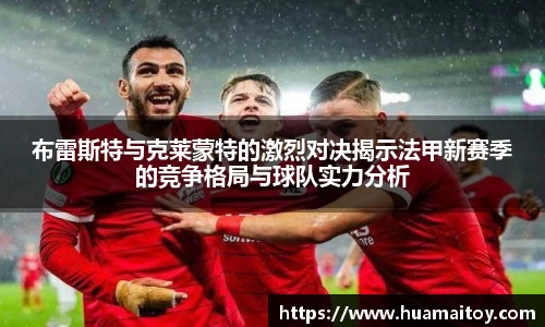 布雷斯特与克莱蒙特的激烈对决揭示法甲新赛季的竞争格局与球队实力分析