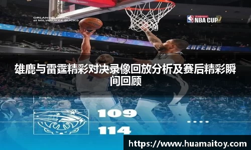 雄鹿与雷霆精彩对决录像回放分析及赛后精彩瞬间回顾