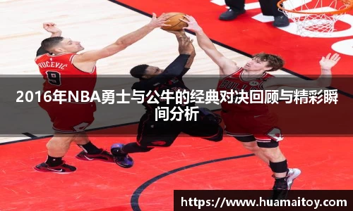 2016年NBA勇士与公牛的经典对决回顾与精彩瞬间分析